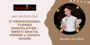 IT PROFESSIONAL TURNED CHOCOLATIER – MEET OUR CHOCO STREE “SMRITI BHATIA OWNER @ CHOCO HOUSE”