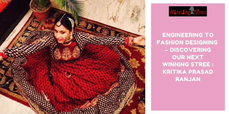 Engineering To Fashion Designing – Discovering Our Next Winning Stree : Kritika Prasad Ranjan And Her Luxury Couture