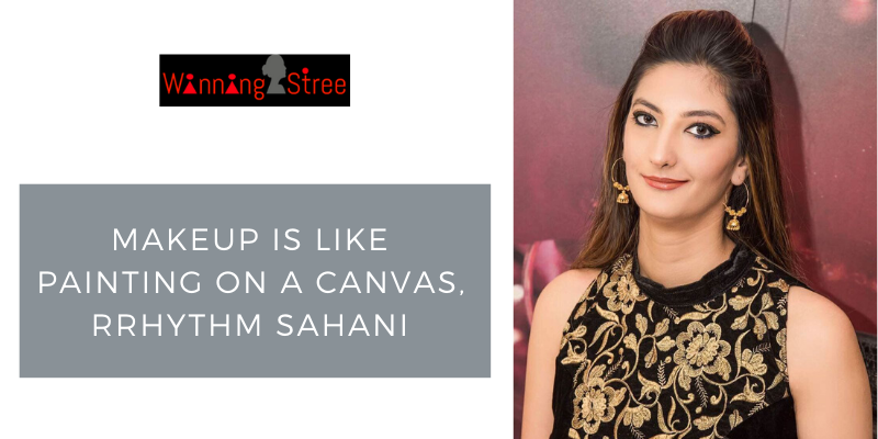 “Makeup Is Like Painting On A Canvas,” Says Rrhythm Sahani – Our This Week’s WinningStree