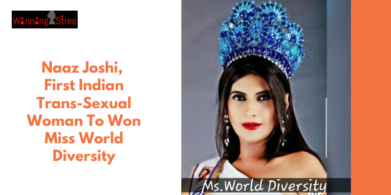 Presenting Naaz Joshi, The First Indian Trans-Sexual Woman To Have Won Miss World Diversity Who believes In Never Ever Giving Up!