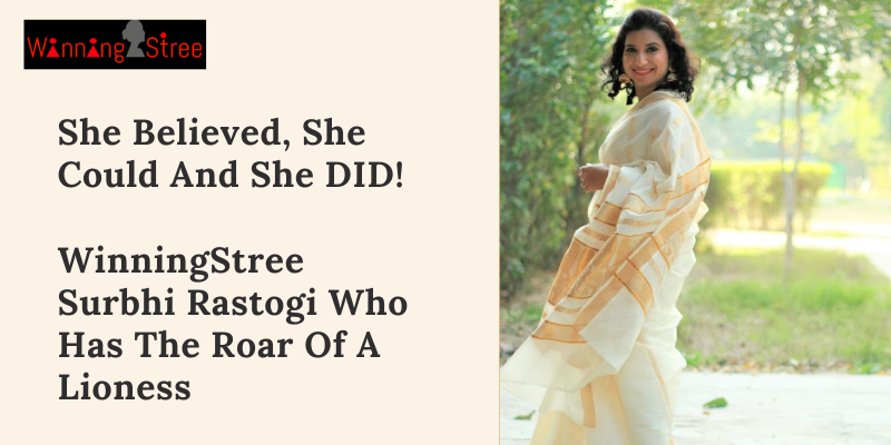 She Believed, She Could And She DID! Meet Our WinningStree Surbhi Rastogi Who Has The Roar Of A Lioness