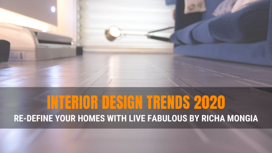 Interior Design Trends 2020 – Re-Define your Homes with Live Fabulous by Richa Mongia
